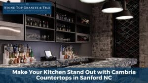Make Your Kitchen Stand Out with Cambria Countertops in Sanford NC